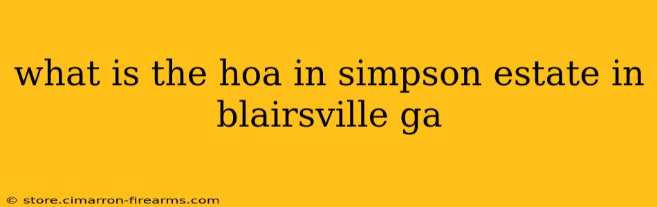 what is the hoa in simpson estate in blairsville ga