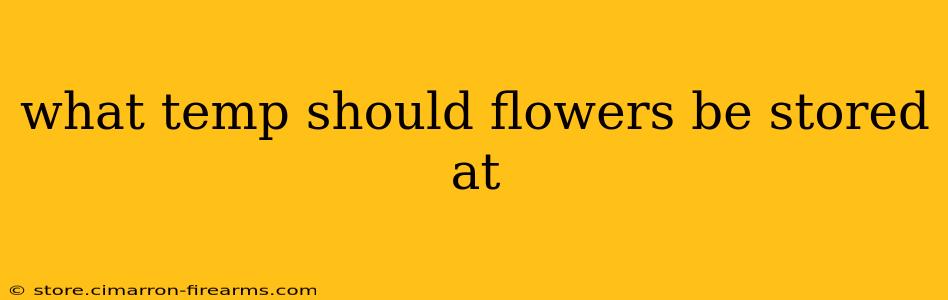 what temp should flowers be stored at