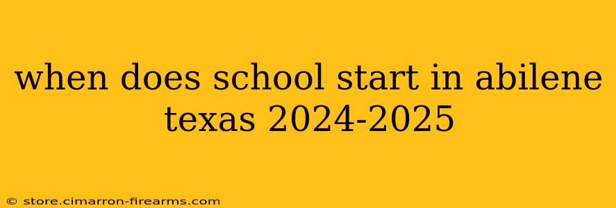 when does school start in abilene texas 2024-2025