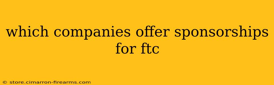 which companies offer sponsorships for ftc