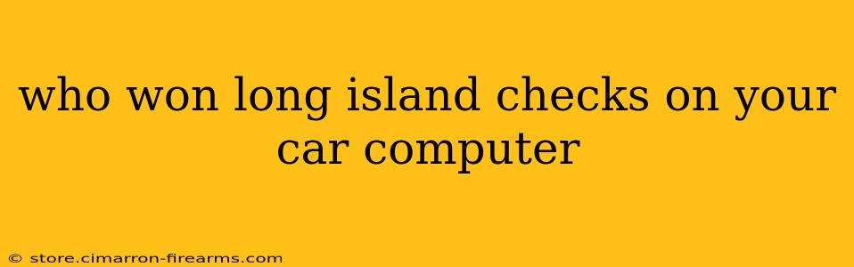 who won long island checks on your car computer