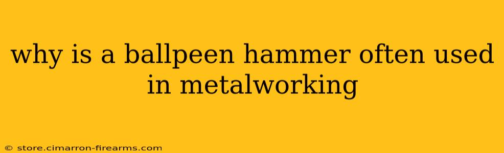 why is a ballpeen hammer often used in metalworking