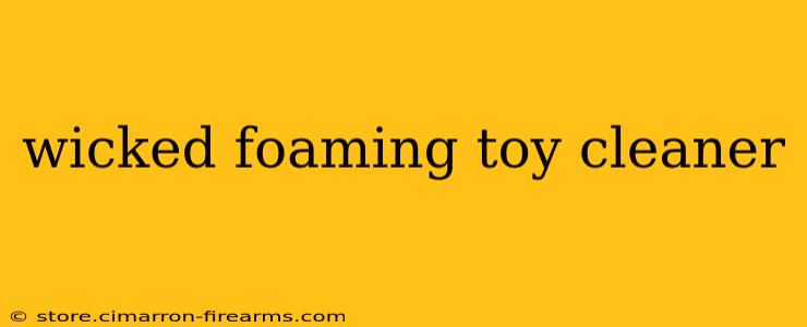 wicked foaming toy cleaner