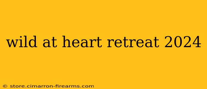 wild at heart retreat 2024