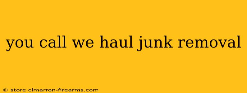 you call we haul junk removal