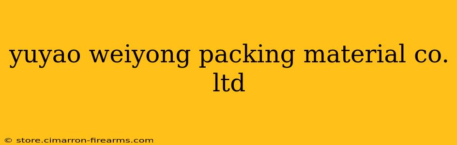 yuyao weiyong packing material co. ltd